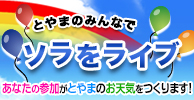 とやまのみんなでソラをライブ あなたの参加がとやまのお天気をつくります！